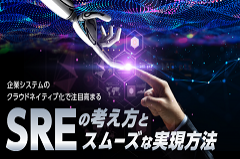 企業システムのクラウドネイティブ化で注目高まる　「SRE」の考え方とスムーズな実現方法