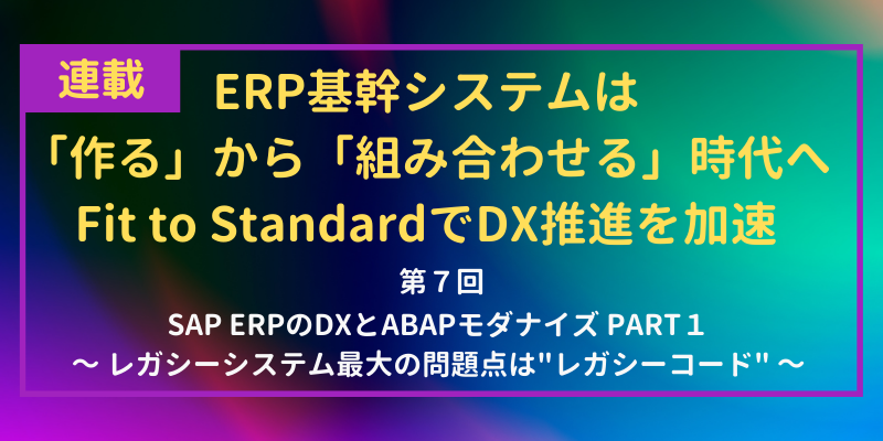SAP ERPのDXとABAPモダナイズ|レガシーシステムの最大問題点はレガシーコード
