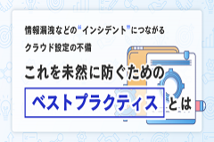 クラウド設定不備の防止｜情報漏洩を防ぐ「ベストプラクティス」とは