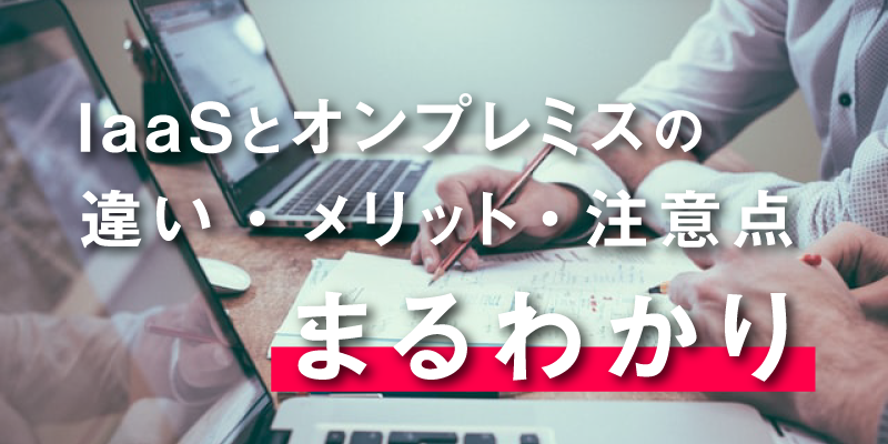 IaaSとオンプレミスを徹底比較|違い・メリット・注意点をわかりやすく解説