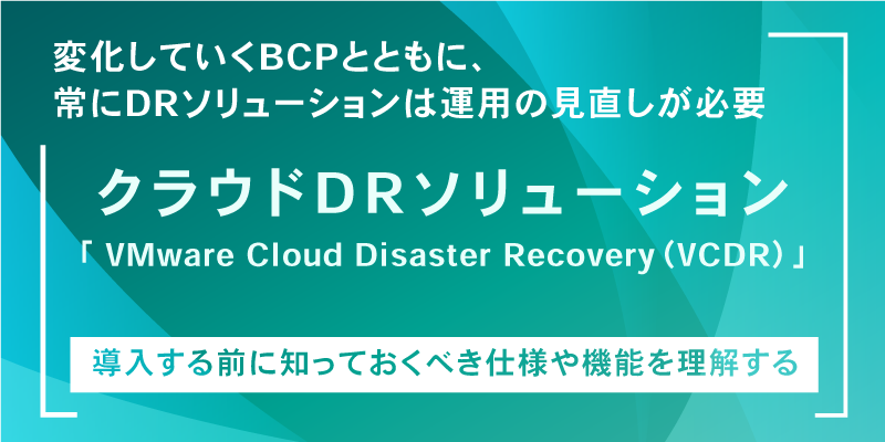 VMware Cloud Disaster Recovery™(VCDR)の仕様や機能を理解し、DR・BCPの策定を