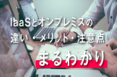 IaaSとオンプレミスを徹底比較｜違い・メリット・注意点をわかりやすく解説