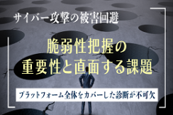 プラットフォーム脆弱性診断がサイバー攻撃の被害回避に重要な理由と課題とは