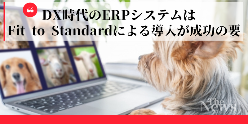 DX時代のERPシステムは、Fit to Standardによる導入が成功の要!