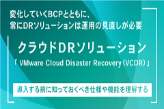 VMware Cloud Disaster Recovery™（VCDR）の仕様や機能を理解し、DR・BCPの策定を