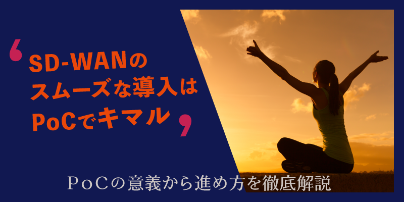 SD-WANのPoCでは何を確認するべきか?|導入と運用のトラブルを回避するチェックポイント