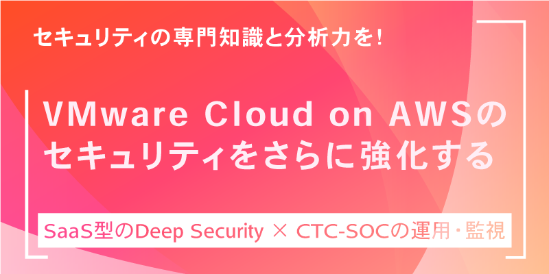 VMware Cloud™ on AWSへの移行後も手を抜かないセキュリティ対策とは?